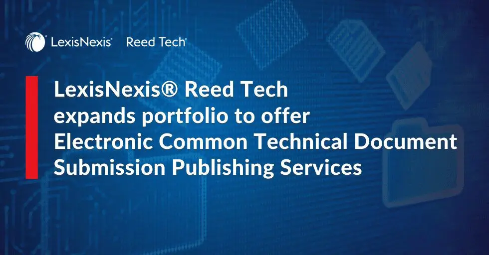 LexisNexis® Reed Tech expands portfolio to offer Electronic Common Technical Document Submission Publishing Services
